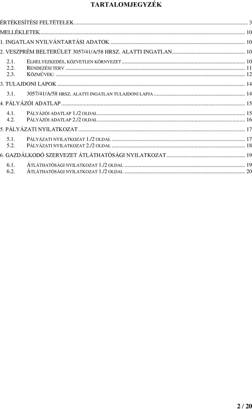 /2 OLDAL... 15 4.2. PÁLYÁZÓI ADATLAP 2./2 OLDAL... 16 5. PÁLYÁZATI NYILATKOZAT... 17 5.1. PÁLYÁZATI NYILATKOZAT 1./2 OLDAL... 17 5.2. PÁLYÁZATI NYILATKOZAT 2./2 OLDAL... 18 6.