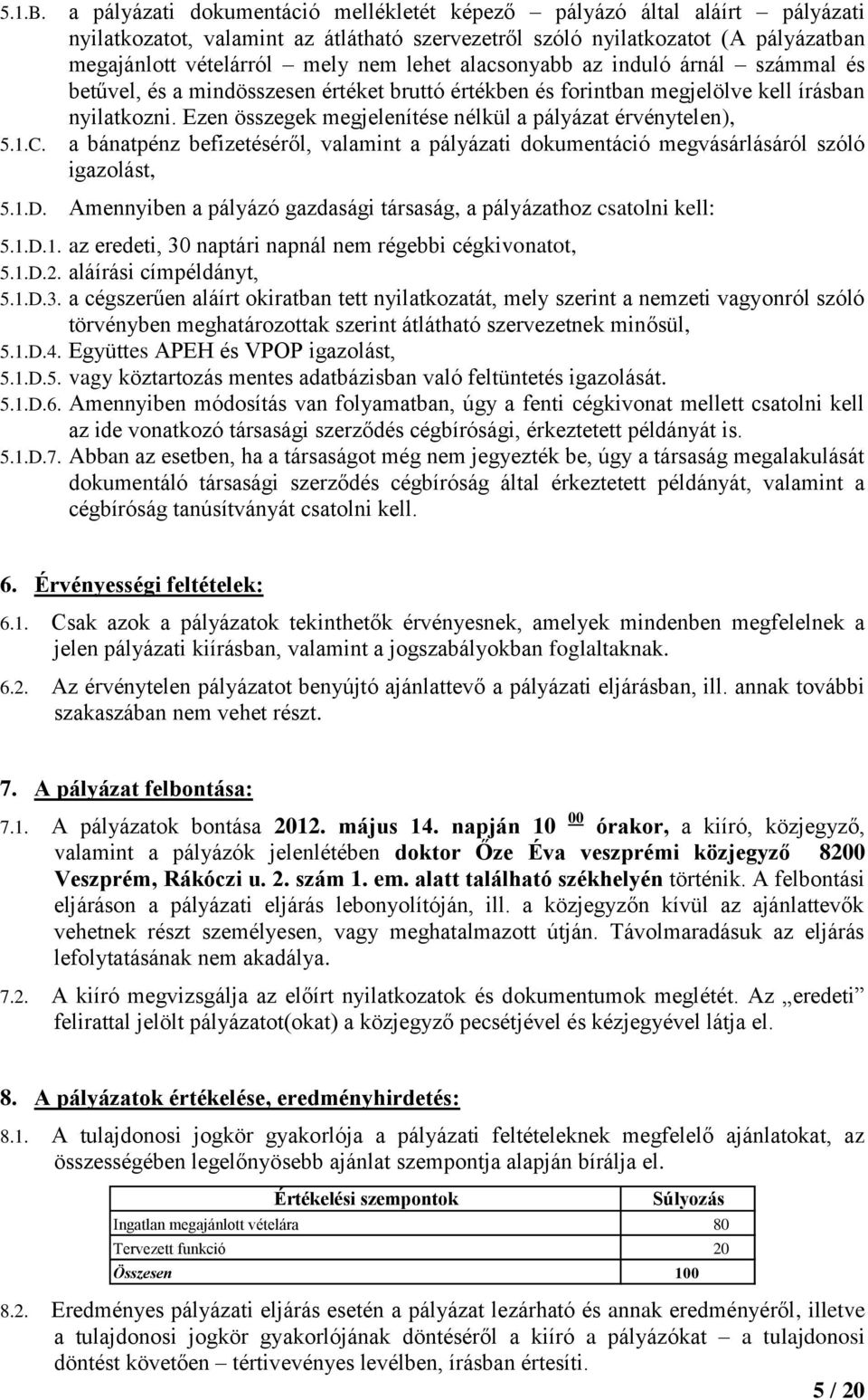 alacsonyabb az induló árnál számmal és betűvel, és a mindösszesen értéket bruttó értékben és forintban megjelölve kell írásban nyilatkozni.