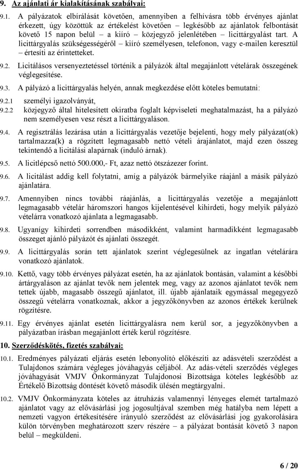 közjegyző jelenlétében licittárgyalást tart. A licittárgyalás szükségességéről kiíró személyesen, telefonon, vagy e-mailen keresztül értesíti az érintetteket. 9.2.