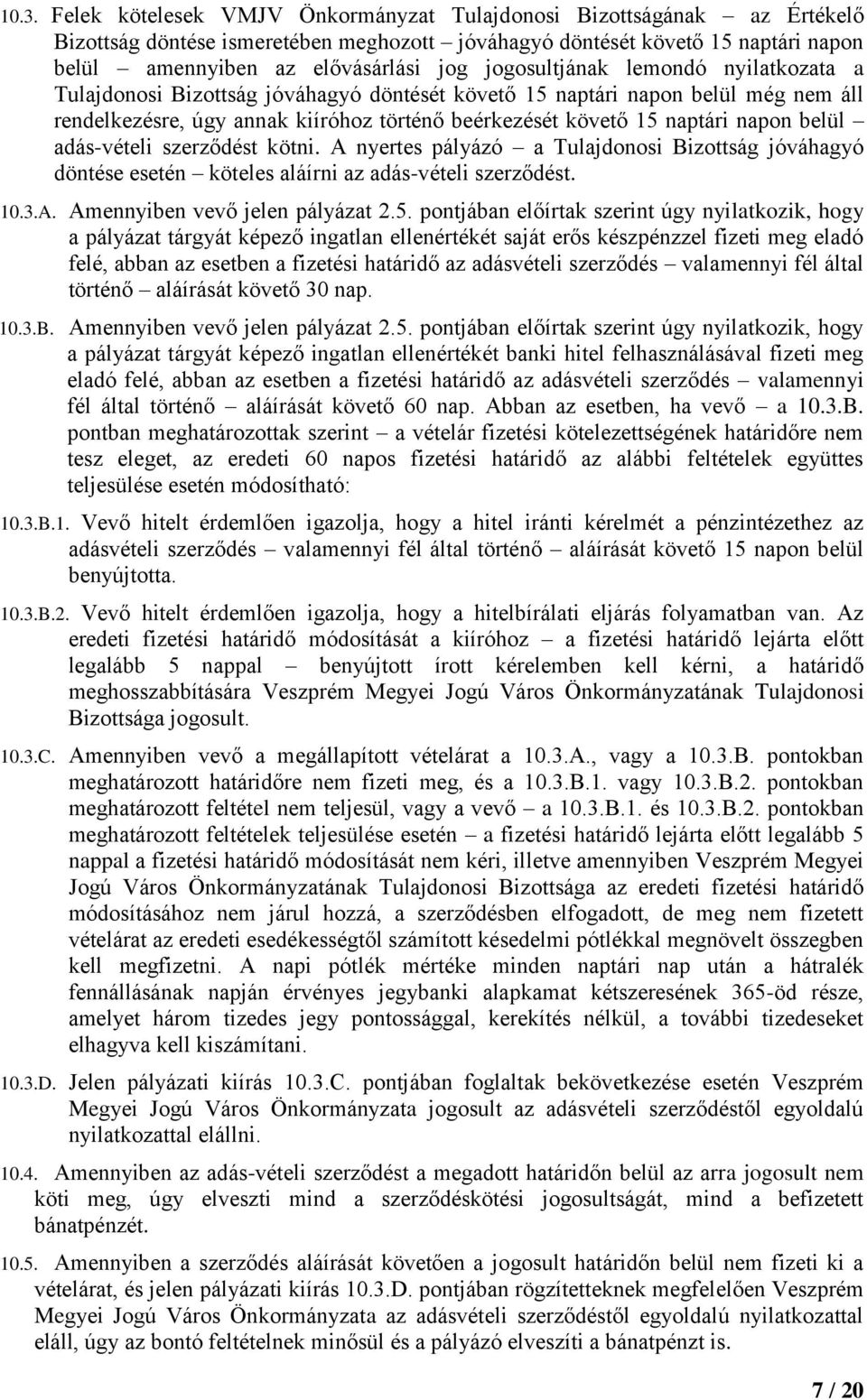 belül adás-vételi szerződést kötni. A nyertes pályázó a Tulajdonosi Bizottság jóváhagyó döntése esetén köteles aláírni az adás-vételi szerződést. 10.3.A. Amennyiben vevő jelen pályázat 2.5.