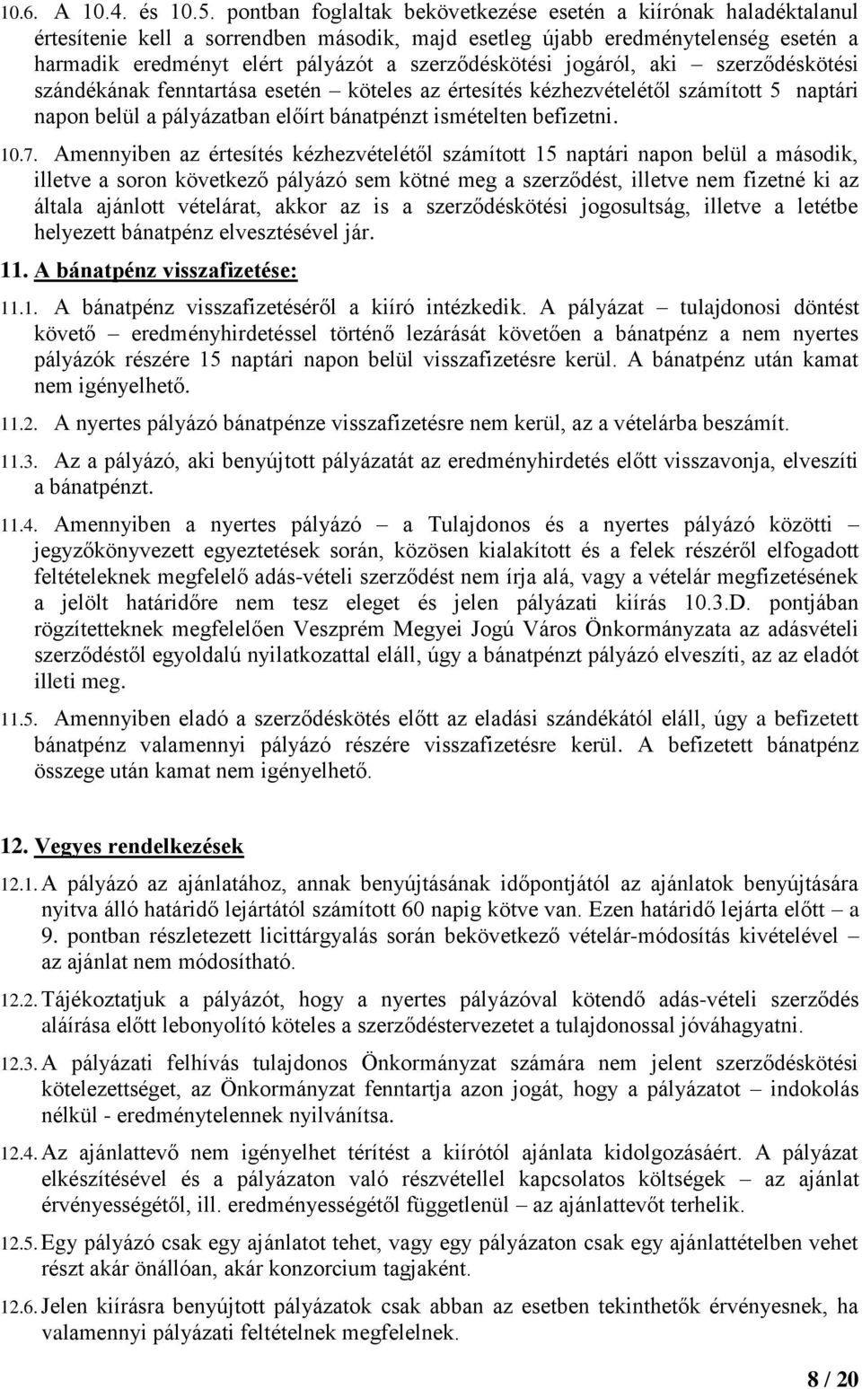 szerződéskötési jogáról, aki szerződéskötési szándékának fenntartása esetén köteles az értesítés kézhezvételétől számított 5 naptári napon belül a pályázatban előírt bánatpénzt ismételten befizetni.