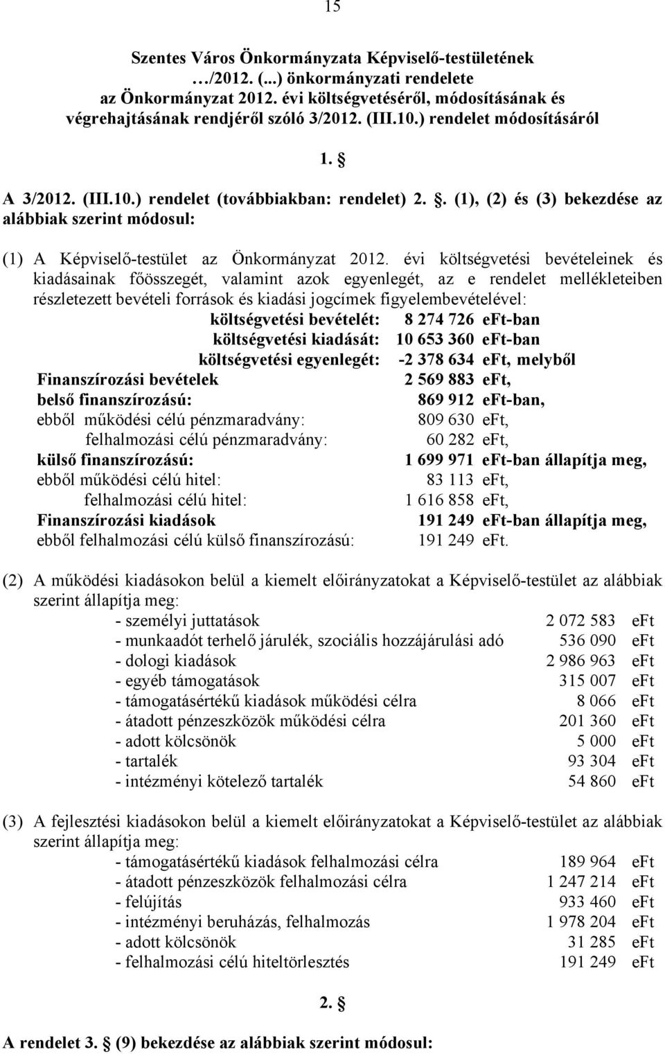 . (1), (2) és (3) bekezdése az alábbiak szerint módosul: (1) A Képviselő-testület az Önkormányzat költségvetési bevételeinek és kiadásainak főösszegét, valamint azok egyenlegét, az e rendelet