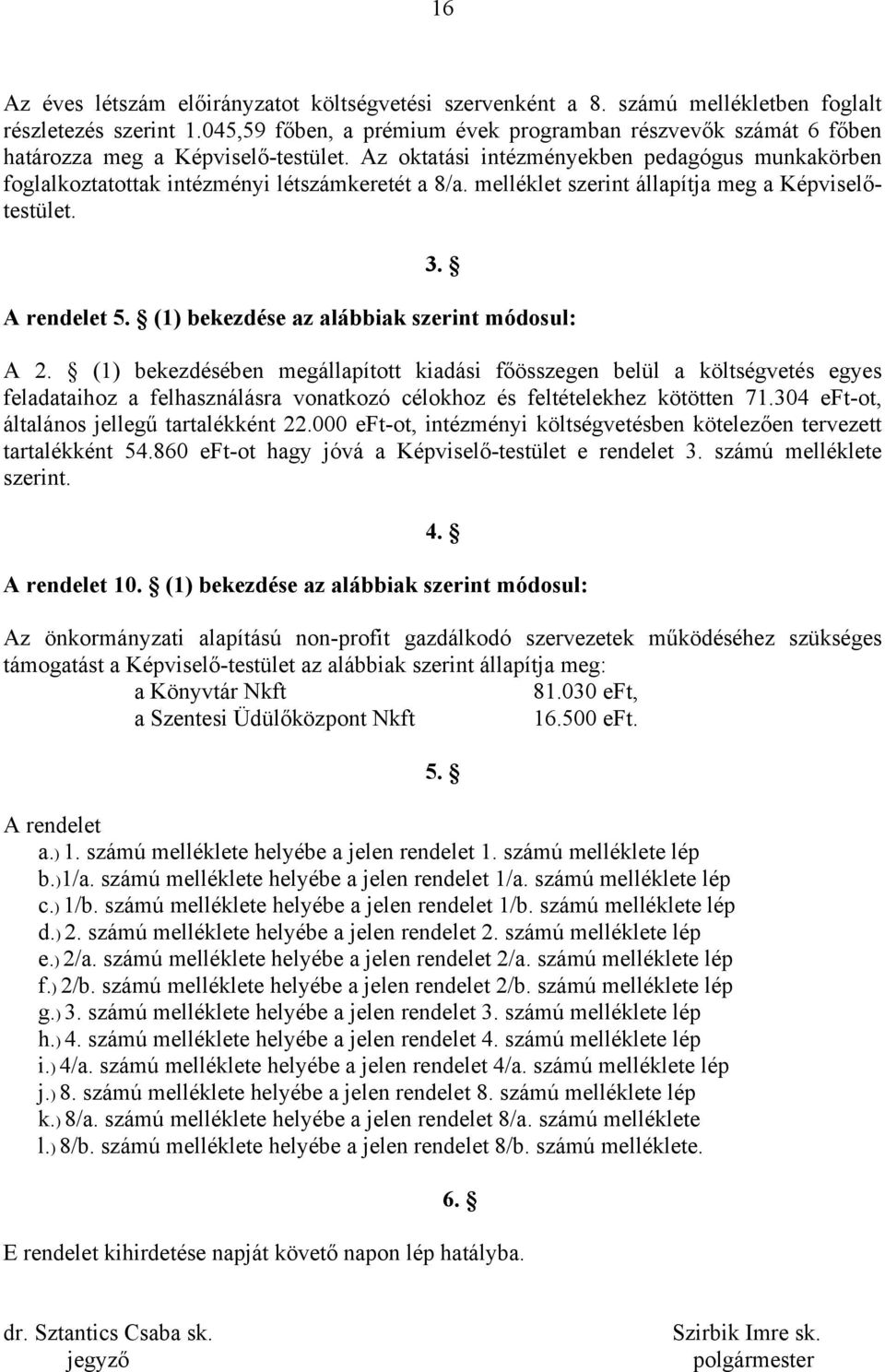 melléklet szerint állapítja meg a Képviselőtestület. 3. A rendelet 5. (1) bekezdése az alábbiak szerint módosul: A 2.