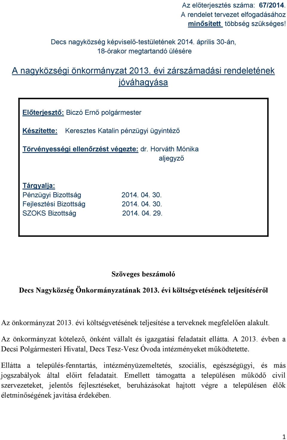 évi zárszámadási rendeletének jóváhagyása Előterjesztő: Biczó Ernő polgármester Készítette: Keresztes Katalin pénzügyi ügyintéző Törvényességi ellenőrzést végezte: dr.