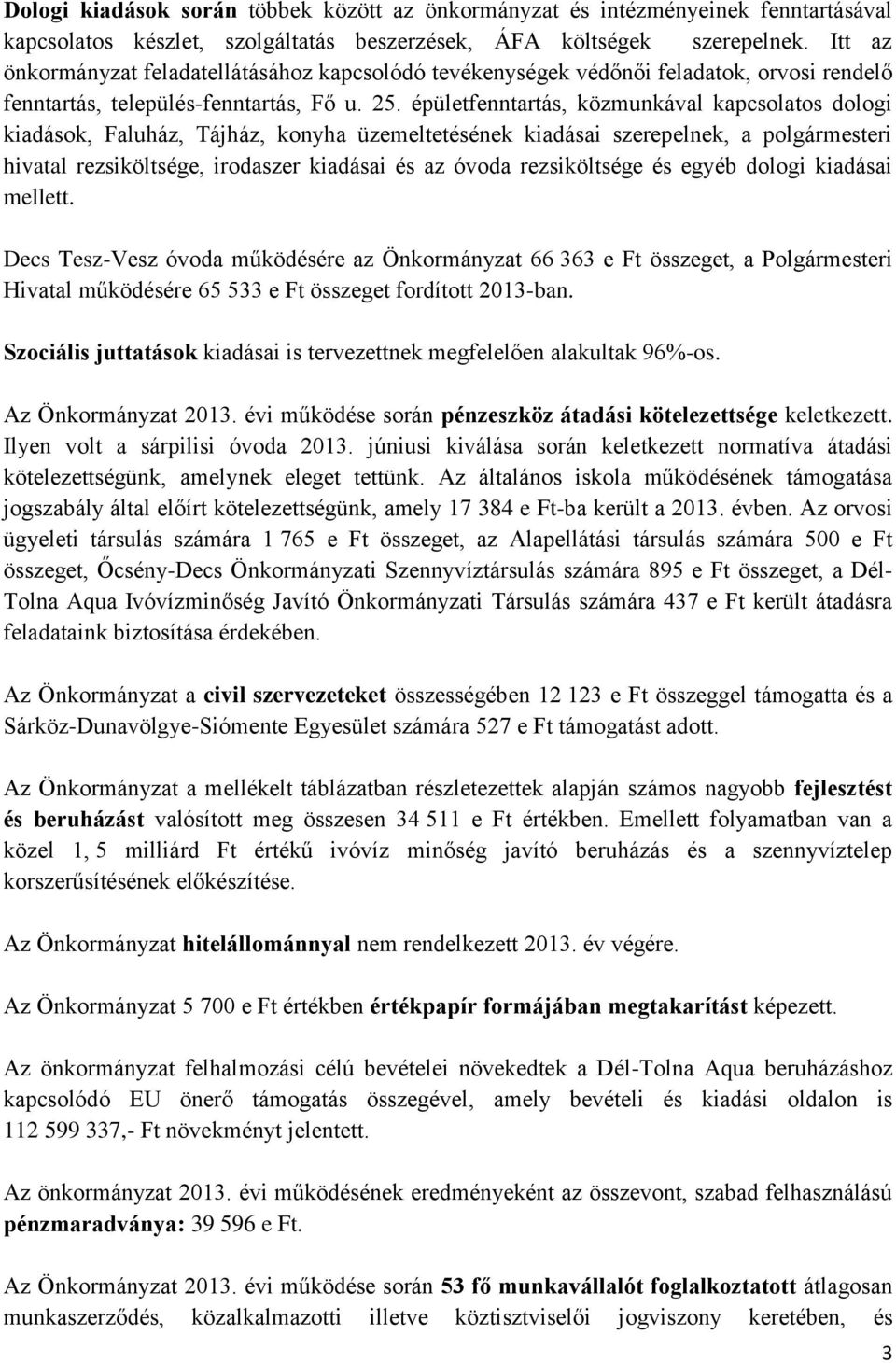 épületfenntartás, közmunkával kapcsolatos dologi kiadások, Faluház, Tájház, konyha üzemeltetésének kiadásai szerepelnek, a polgármesteri hivatal rezsiköltsége, irodaszer kiadásai és az óvoda