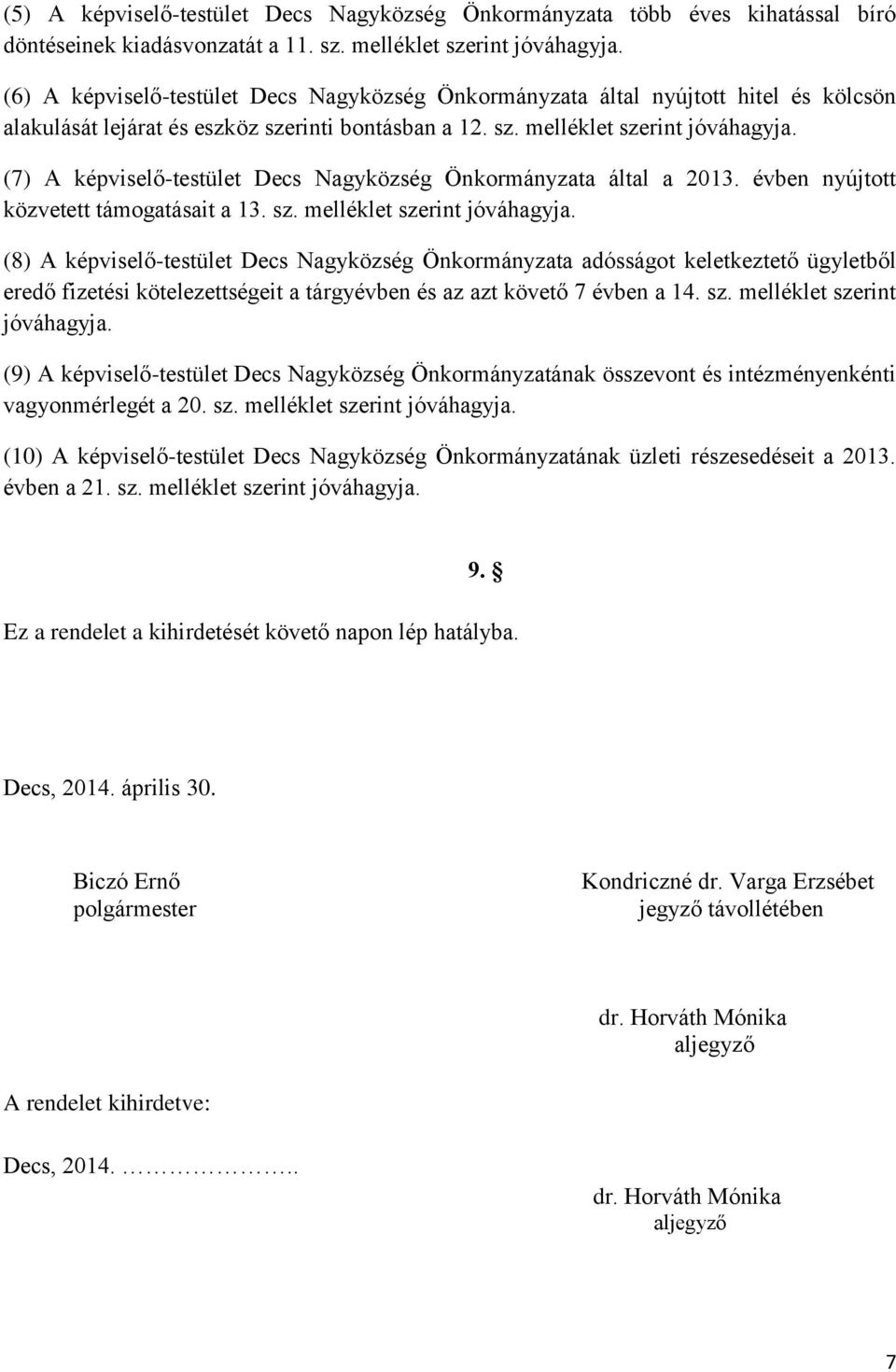 (7) A képviselő-testület Decs Nagyközség Önkormányzata által a 2013. évben nyújtott közvetett támogatásait a 13. sz. melléklet szerint jóváhagyja.