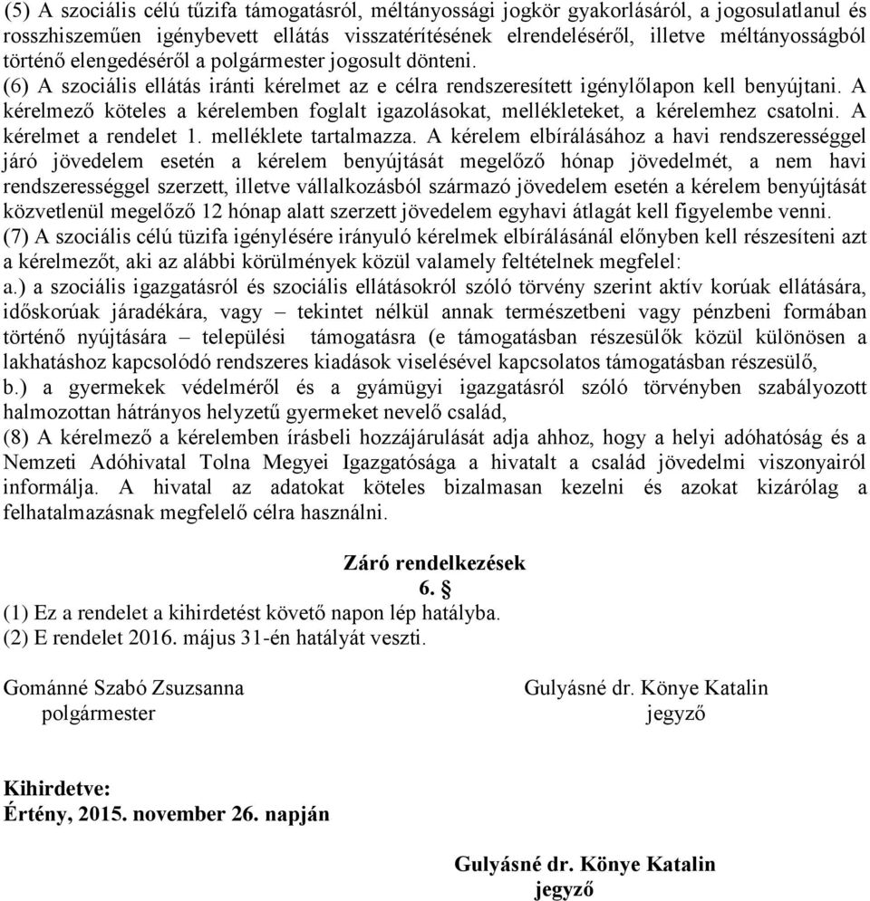 A kérelmező köteles a kérelemben foglalt igazolásokat, mellékleteket, a kérelemhez csatolni. A kérelmet a rendelet 1. melléklete tartalmazza.