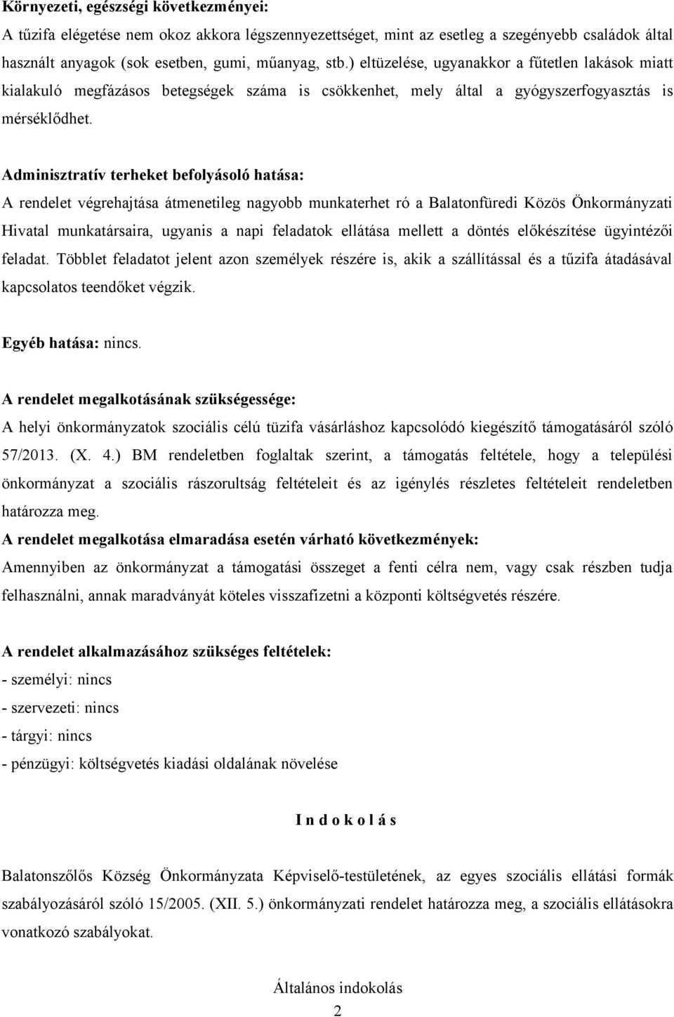 Adminisztratív terheket befolyásoló hatása: A rendelet végrehajtása átmenetileg nagyobb munkaterhet ró a Balatonfüredi Közös Önkormányzati Hivatal munkatársaira, ugyanis a napi feladatok ellátása