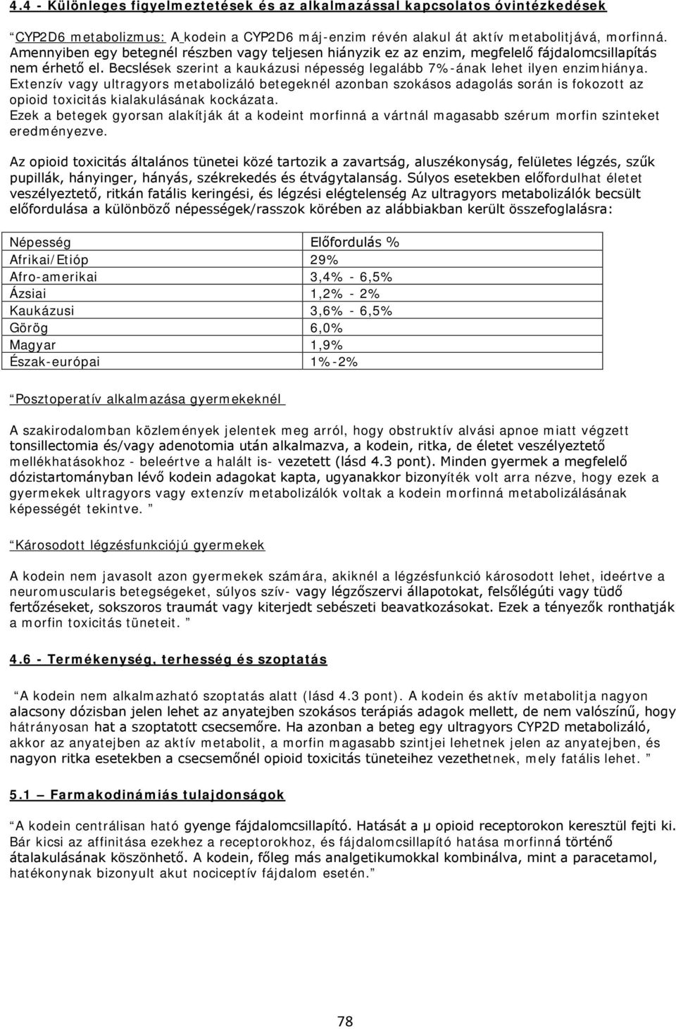 Extenzív vagy ultragyors metabolizáló betegeknél azonban szokásos adagolás során is fokozott az opioid toxicitás kialakulásának kockázata.