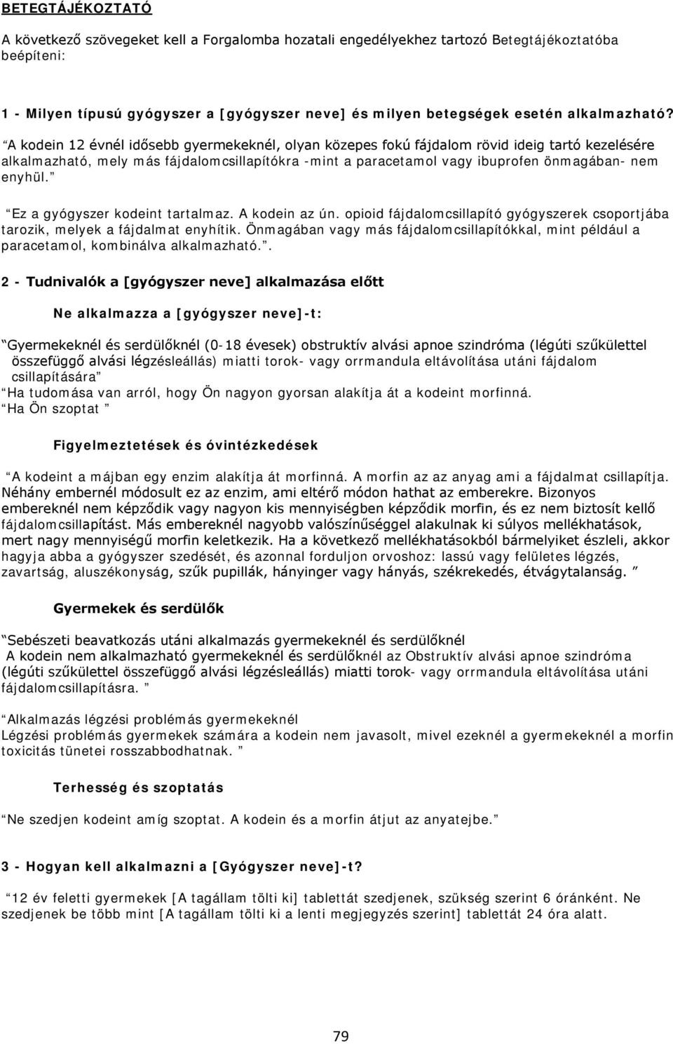 A kodein 12 évnél idősebb gyermekeknél, olyan közepes fokú fájdalom rövid ideig tartó kezelésére alkalmazható, mely más fájdalomcsillapítókra -mint a paracetamol vagy ibuprofen önmagában- nem enyhül.