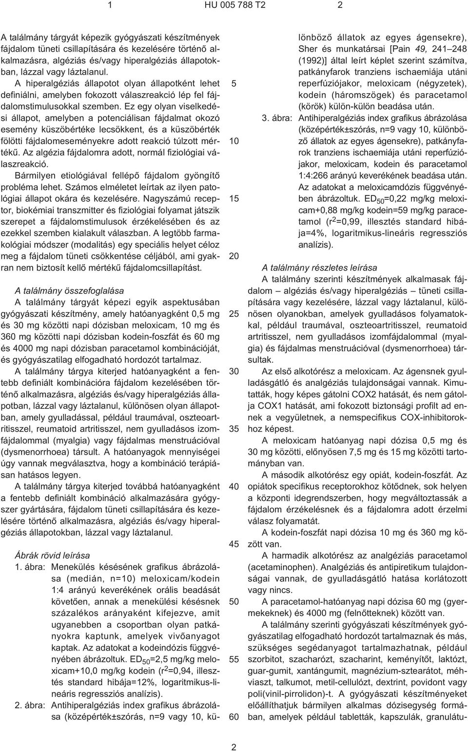 Ez egy olyan viselkedési állapot, amelyben a potenciálisan fájdalmat okozó esemény küszöbértéke lecsökkent, és a küszöbérték fölötti fájdalomeseményekre adott reakció túlzott mértékû.