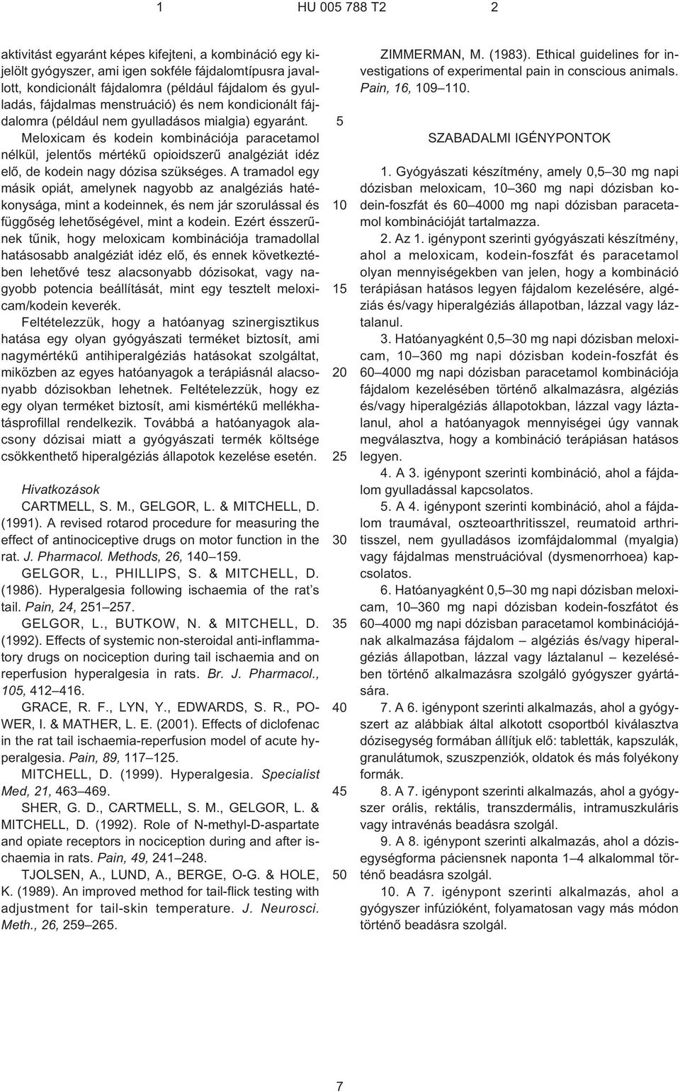 Meloxicam és kodein kombinációja paracetamol nélkül, jelentõs mértékû opioidszerû analgéziát idéz elõ, de kodein nagy dózisa szükséges.