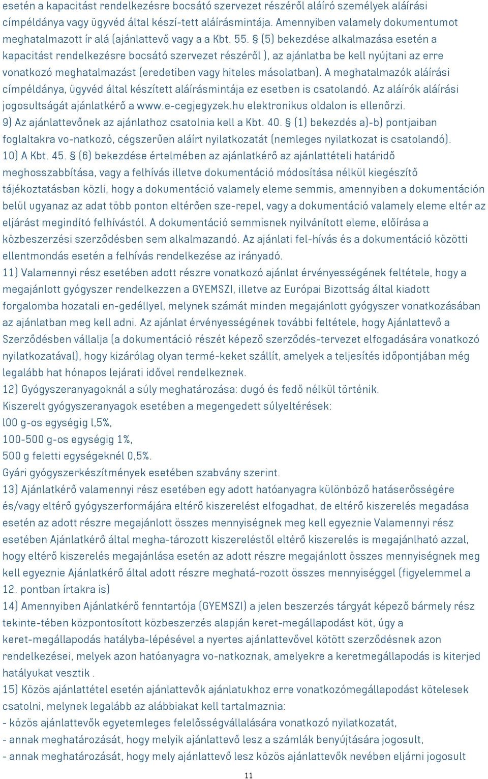 (5) bekezdése alkalmazása esetén a kapacitást rendelkezésre bocsátó szervezet részéről ), az ajánlatba be kell nyújtani az erre vonatkozó meghatalmazást (eredetiben vagy hiteles másolatban).