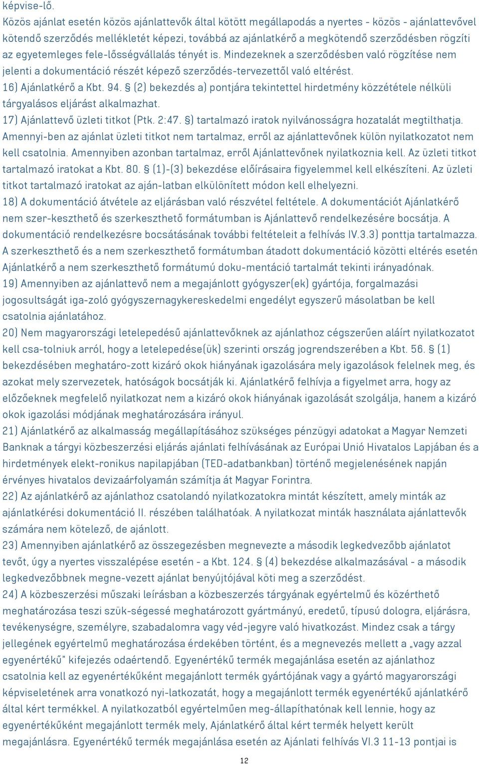 egyetemleges fele-lősségvállalás tényét is. Mindezeknek a szerződésben való rögzítése nem jelenti a dokumentáció részét képező szerződés-tervezettől való eltérést. 16) Ajánlatkérő a Kbt. 94.