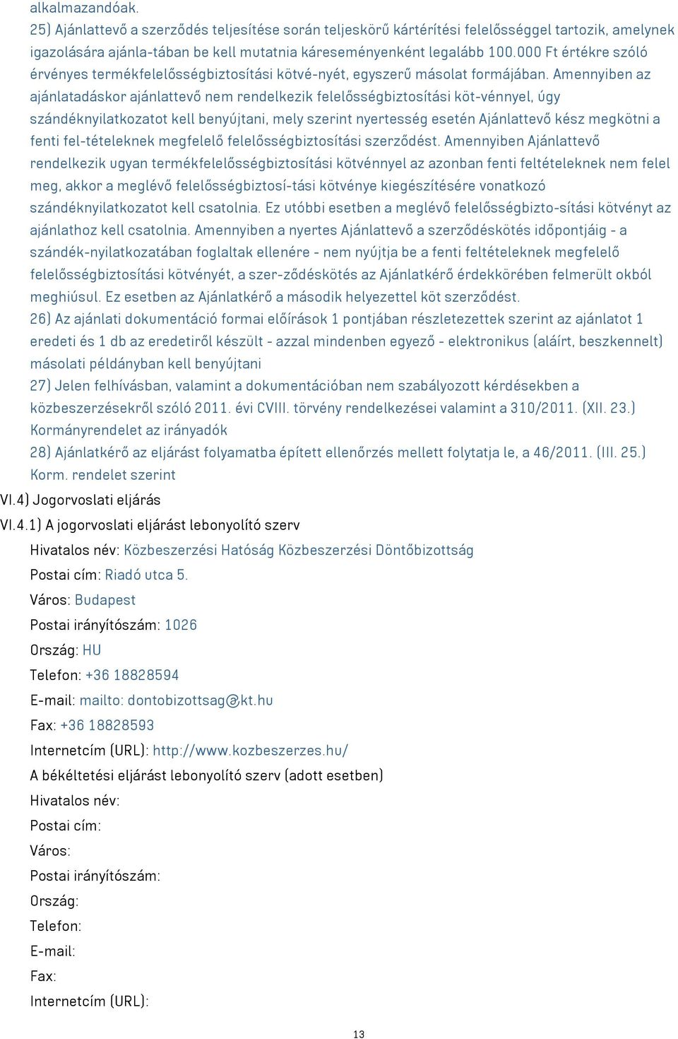 Amennyiben az ajánlatadáskor ajánlattevő nem rendelkezik felelősségbiztosítási köt-vénnyel, úgy szándéknyilatkozatot kell benyújtani, mely szerint nyertesség esetén Ajánlattevő kész megkötni a fenti