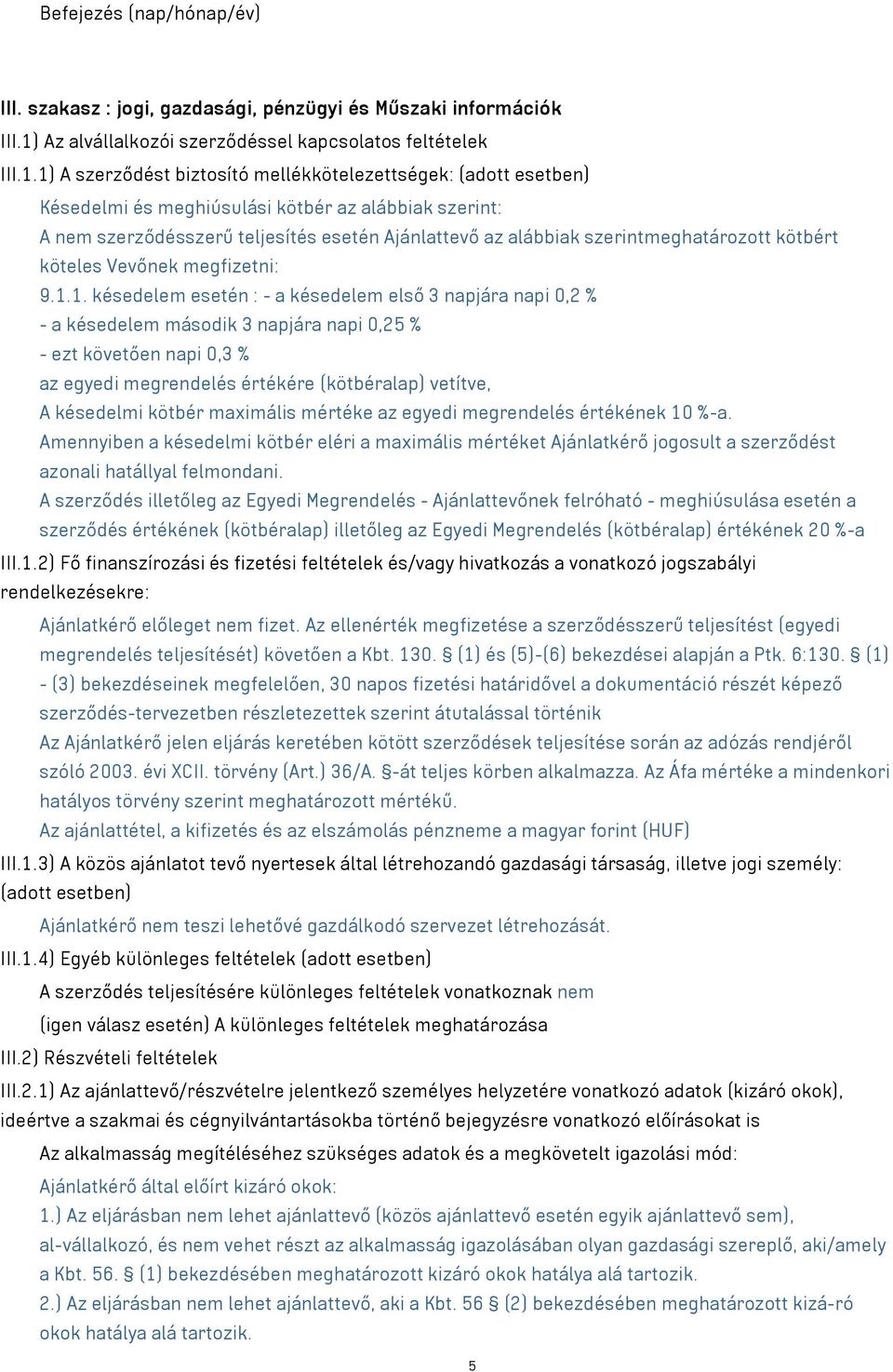 1) A szerződést biztosító mellékkötelezettségek: (adott esetben) Késedelmi és meghiúsulási kötbér az alábbiak szerint: A nem szerződésszerű teljesítés esetén Ajánlattevő az alábbiak