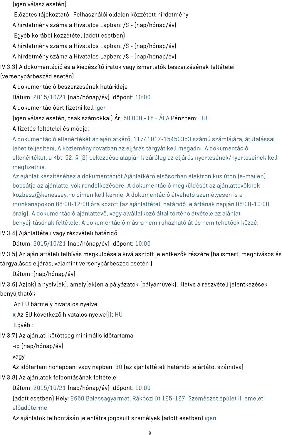 3) A dokumentáció és a kiegészítő iratok vagy ismertetők beszerzésének feltételei (versenypárbeszéd esetén) A dokumentáció beszerzésének határideje Dátum: 2015/10/21 (nap/hónap/év) Időpont: 10:00 A