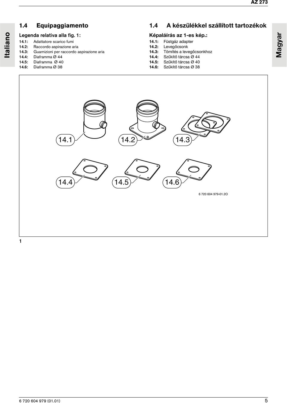 4: Diaframma Ø 44 14.5: Diaframma Ø 40 14.6: Diaframma Ø 38 Képaláírás az 1-es kép.: 14.1: Füstgáz adapter 14.