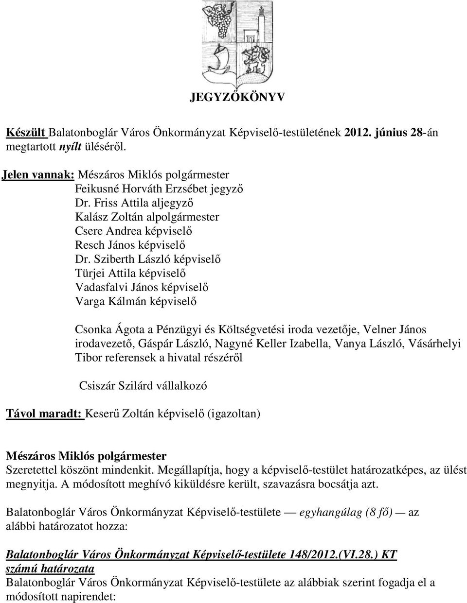 Sziberth László képviselı Türjei Attila képviselı Vadasfalvi János képviselı Varga Kálmán képviselı Csonka Ágota a Pénzügyi és Költségvetési iroda vezetıje, Velner János irodavezetı, Gáspár László,