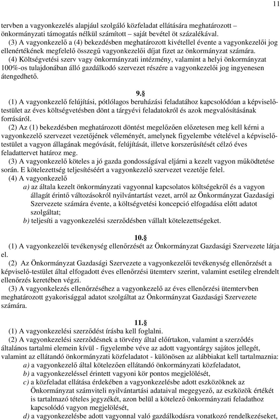 (4) Költségvetési szerv vagy önkormányzati intézmény, valamint a helyi önkormányzat 100%-os tulajdonában álló gazdálkodó szervezet részére a vagyonkezelıi jog ingyenesen átengedhetı. 9.