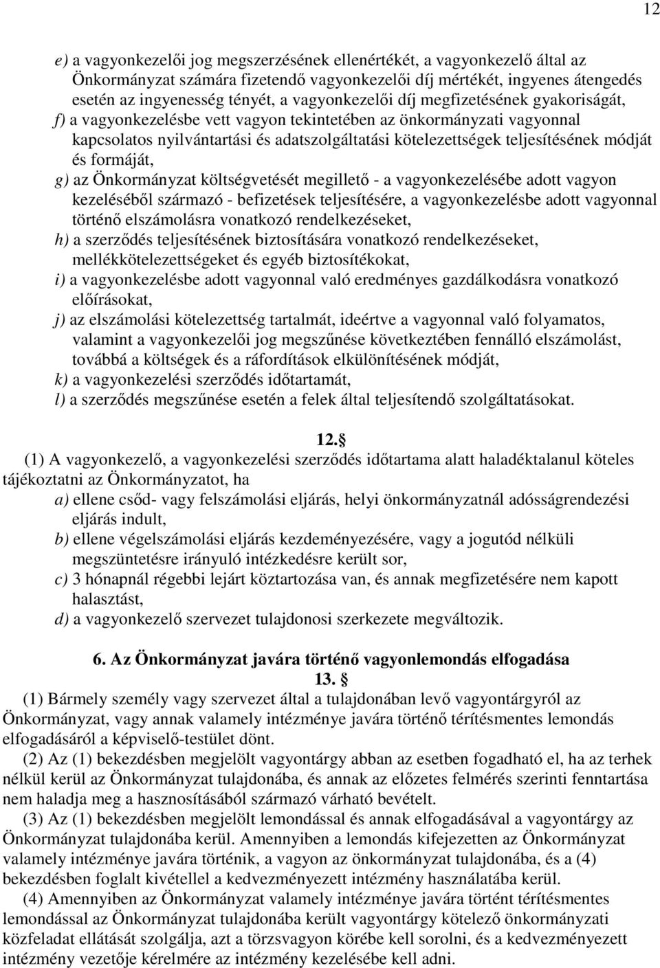 módját és formáját, g) az Önkormányzat költségvetését megilletı - a vagyonkezelésébe adott vagyon kezelésébıl származó - befizetések teljesítésére, a vagyonkezelésbe adott vagyonnal történı