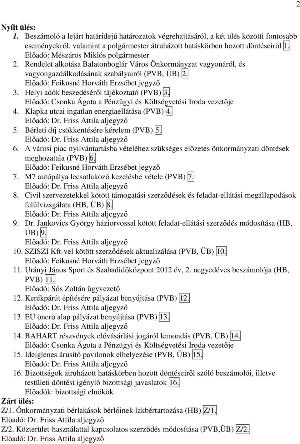 Helyi adók beszedésérıl tájékoztató (PVB) 3. Elıadó: Csonka Ágota a Pénzügyi és Költségvetési Iroda vezetıje 4. Klapka utcai ingatlan energiaellátása (PVB) 4. Elıadó: Dr. Friss Attila aljegyzı 5.