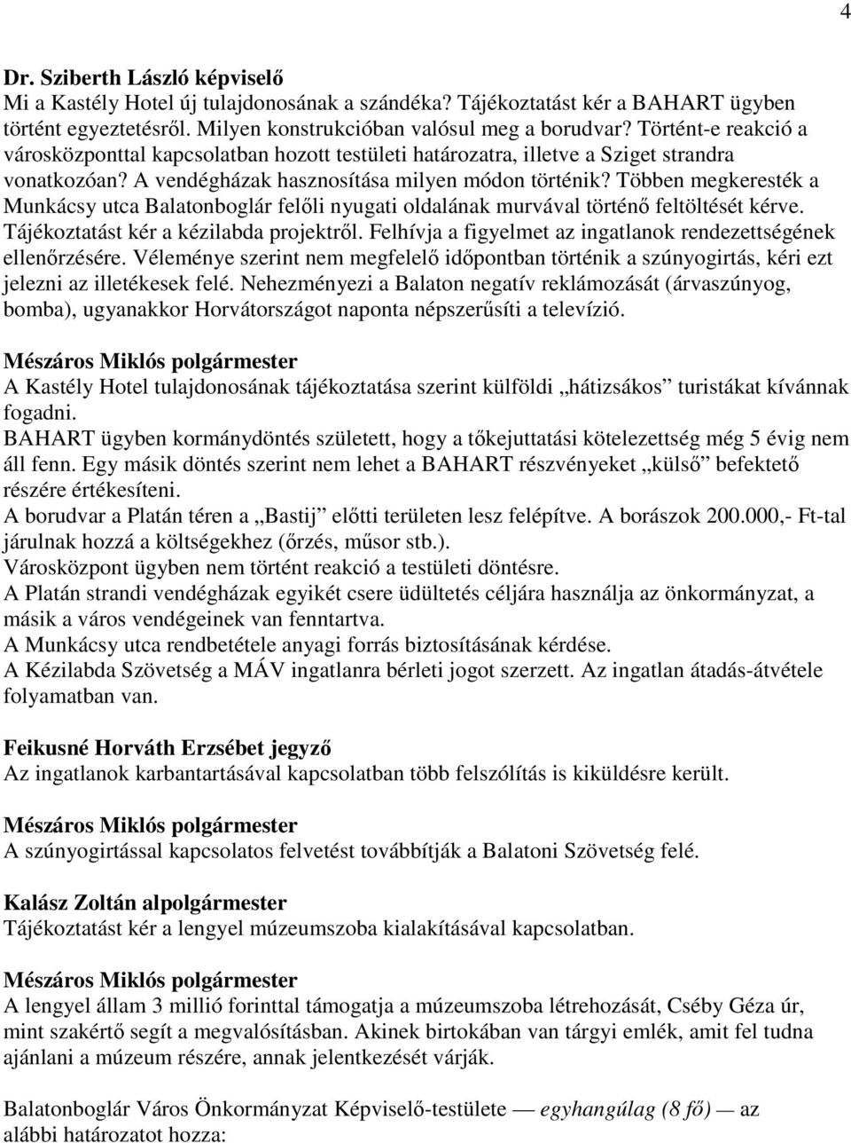 Többen megkeresték a Munkácsy utca Balatonboglár felıli nyugati oldalának murvával történı feltöltését kérve. Tájékoztatást kér a kézilabda projektrıl.
