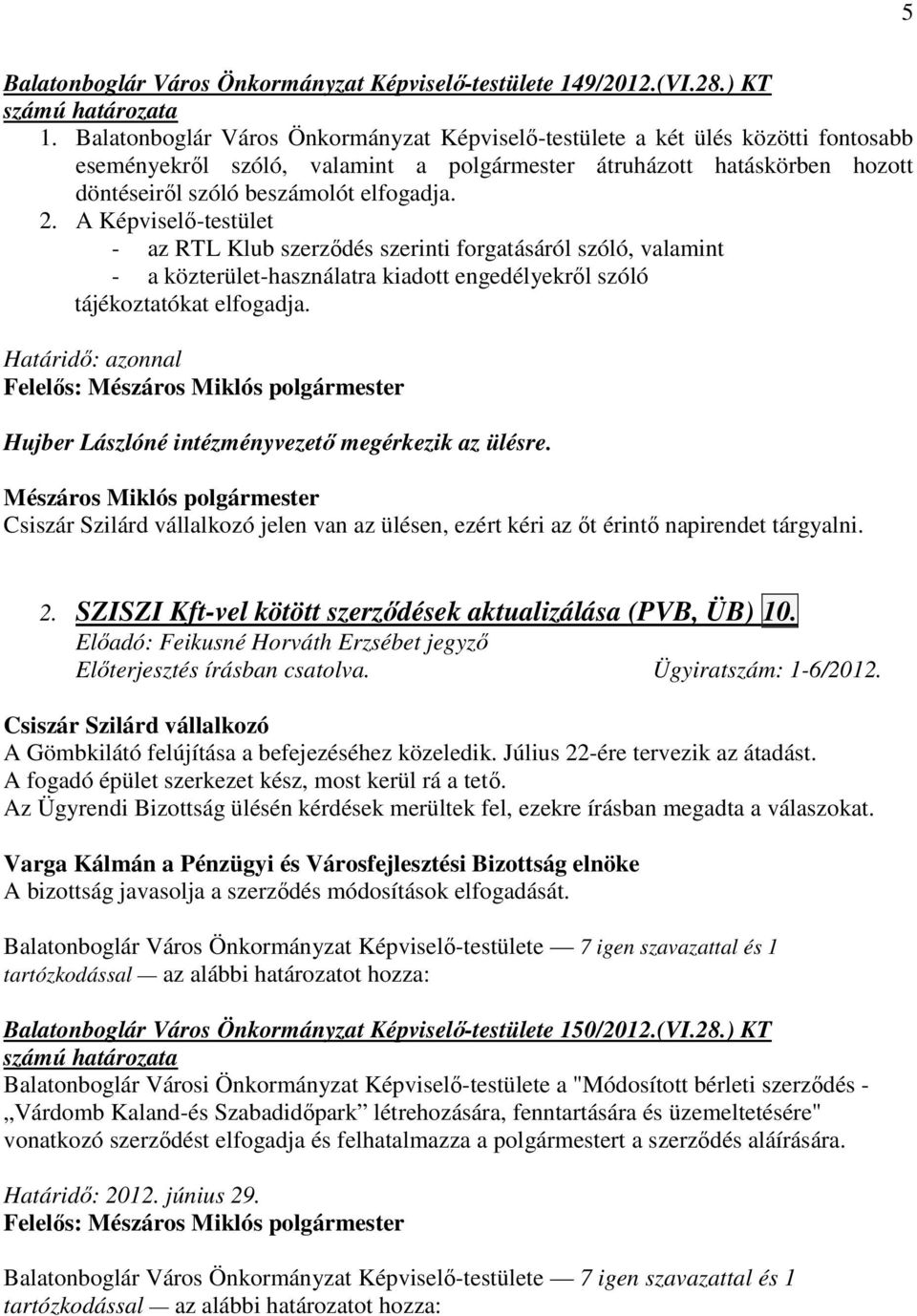 A Képviselı-testület - az RTL Klub szerzıdés szerinti forgatásáról szóló, valamint - a közterület-használatra kiadott engedélyekrıl szóló tájékoztatókat elfogadja.