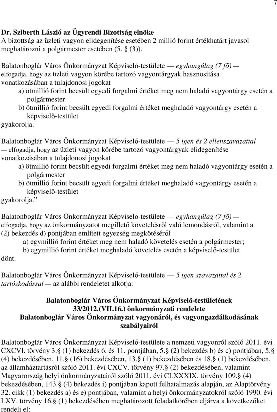 forint becsült egyedi forgalmi értéket meg nem haladó vagyontárgy esetén a polgármester b) ötmillió forint becsült egyedi forgalmi értéket meghaladó vagyontárgy esetén a képviselı-testület gyakorolja.
