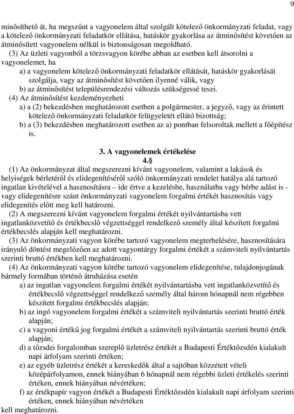 (3) Az üzleti vagyonból a törzsvagyon körébe abban az esetben kell átsorolni a vagyonelemet, ha a) a vagyonelem kötelezı önkormányzati feladatkör ellátását, hatáskör gyakorlását szolgálja, vagy az