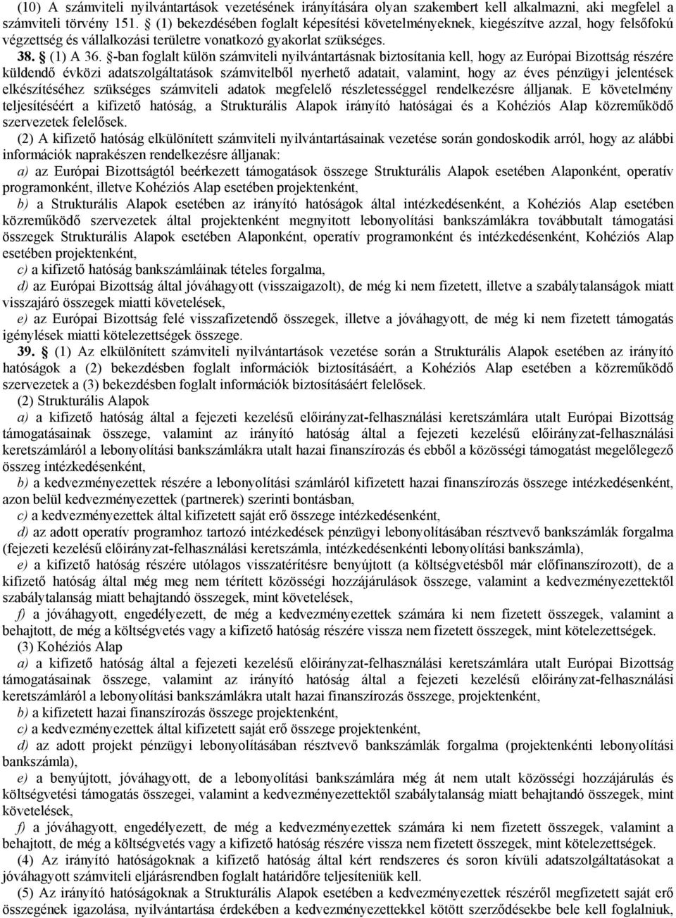 -ban foglalt külön számviteli nyilvántartásnak biztosítania kell, hogy az Európai Bizottság részére küldendő évközi adatszolgáltatások számvitelből nyerhető adatait, valamint, hogy az éves pénzügyi