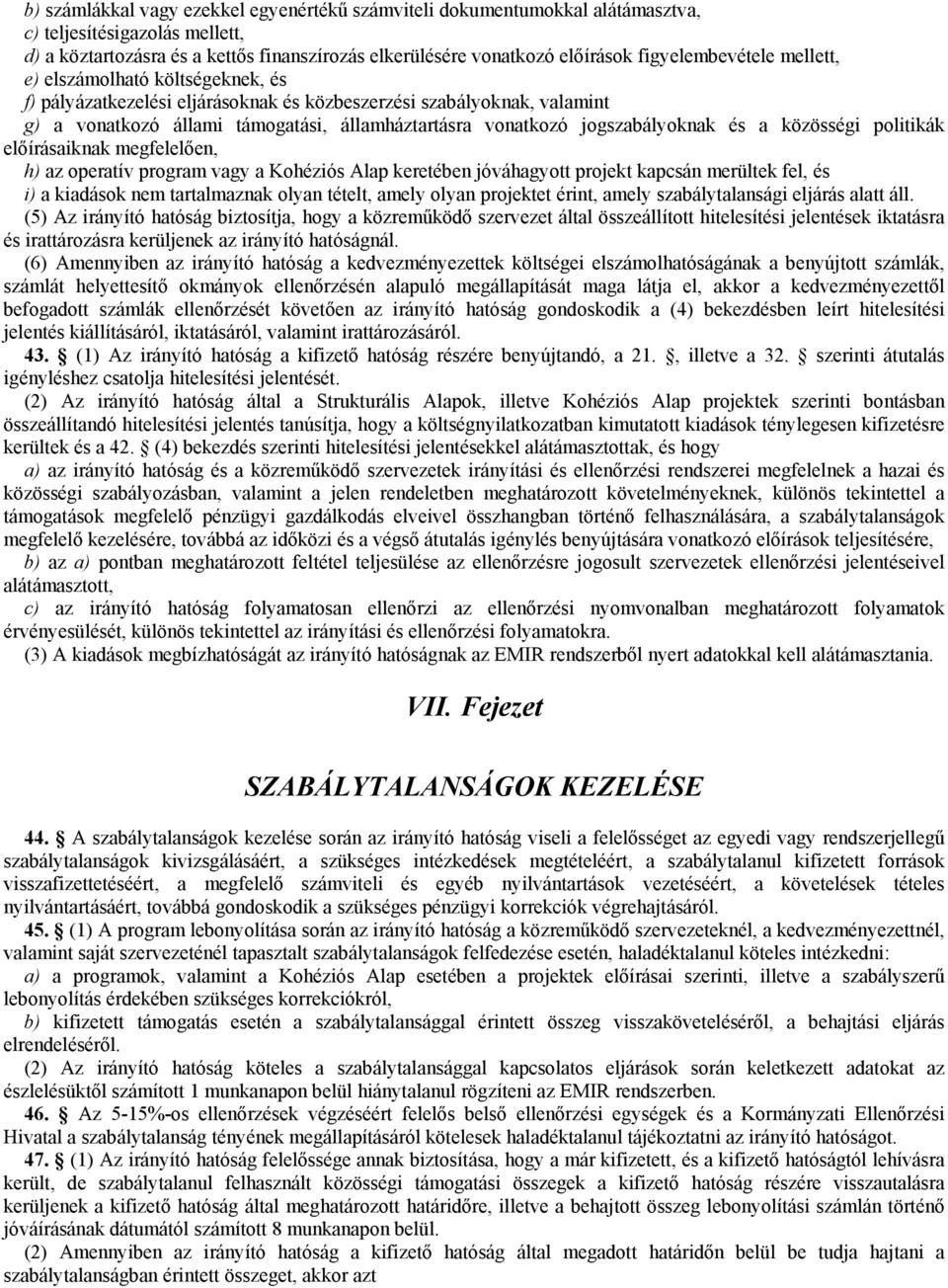 jogszabályoknak és a közösségi politikák előírásaiknak megfelelően, h) az operatív program vagy a Kohéziós Alap keretében jóváhagyott projekt kapcsán merültek fel, és i) a kiadások nem tartalmaznak