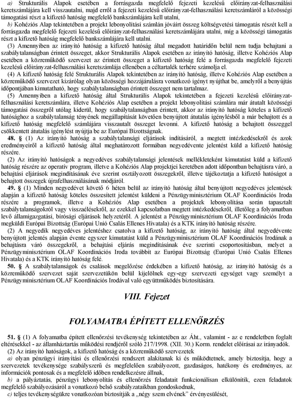 támogatás részét kell a forrásgazda megfelelő fejezeti kezelésű előirányzat-felhasználási keretszámlájára utalni, míg a közösségi támogatás részt a kifizető hatóság megfelelő bankszámlájára kell