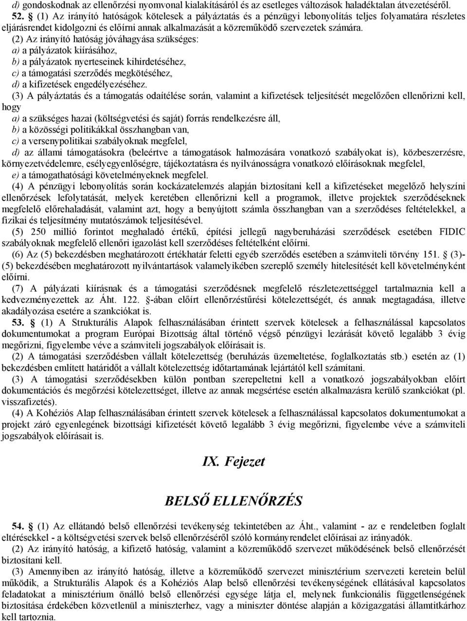 (2) Az irányító hatóság jóváhagyása szükséges: a) a pályázatok kiírásához, b) a pályázatok nyerteseinek kihirdetéséhez, c) a támogatási szerződés megkötéséhez, d) a kifizetések engedélyezéséhez.