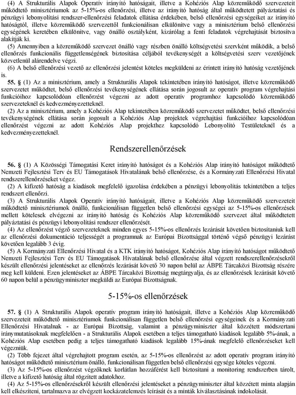 funkcionálisan elkülönítve vagy a minisztérium belső ellenőrzési egységének keretében elkülönítve, vagy önálló osztályként, kizárólag a fenti feladatok végrehajtását biztosítva alakítják ki.