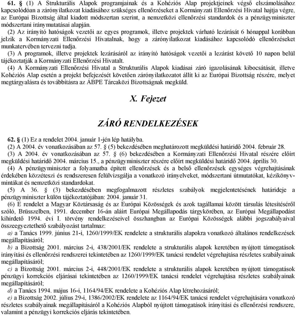 (2) Az irányító hatóságok vezetői az egyes programok, illetve projektek várható lezárását 6 hónappal korábban jelzik a Kormányzati Ellenőrzési Hivatalnak, hogy a zárónyilatkozat kiadásához kapcsolódó