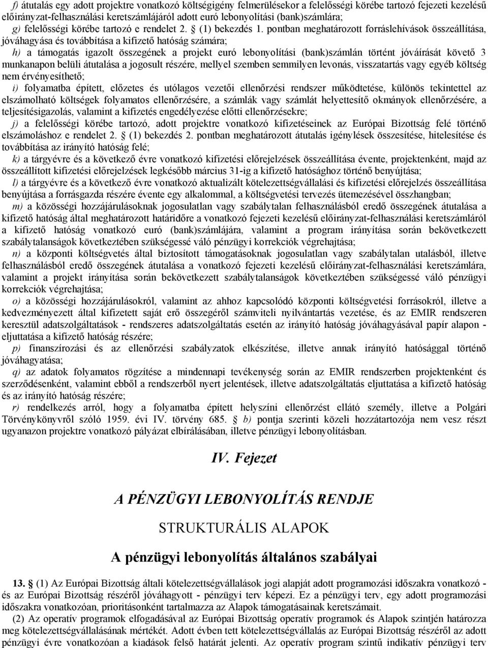 pontban meghatározott forráslehívások összeállítása, jóváhagyása és továbbítása a kifizető hatóság számára; h) a támogatás igazolt összegének a projekt euró lebonyolítási (bank)számlán történt