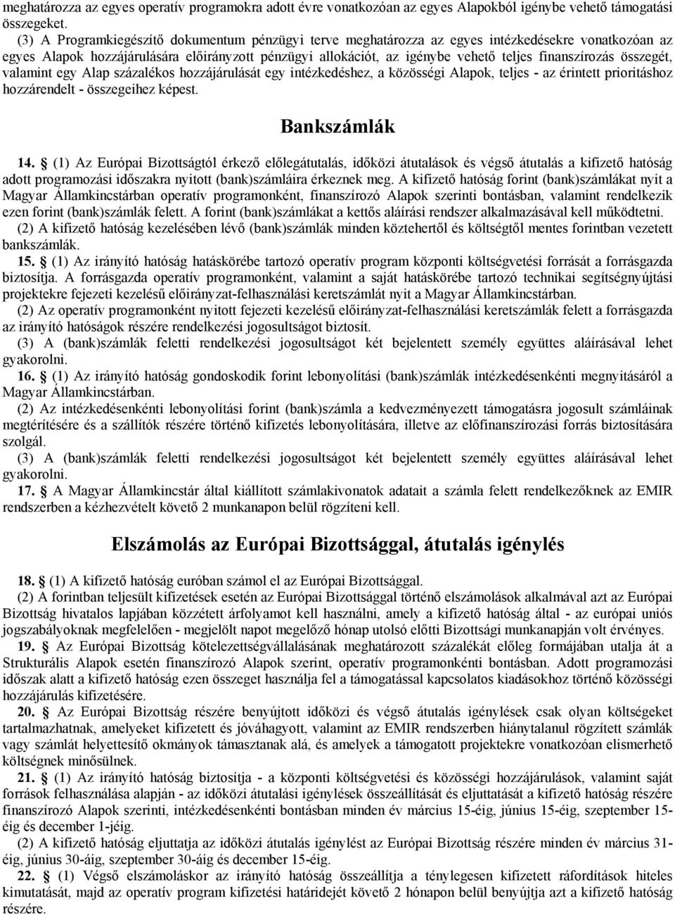 finanszírozás összegét, valamint egy Alap százalékos hozzájárulását egy intézkedéshez, a közösségi Alapok, teljes - az érintett prioritáshoz hozzárendelt - összegeihez képest. Bankszámlák 14.