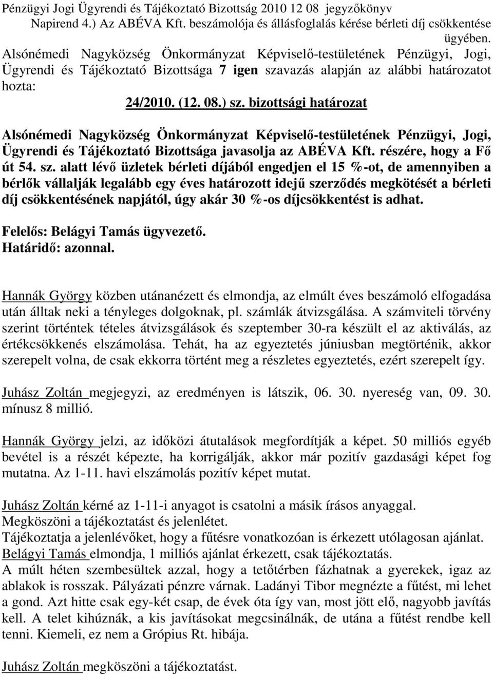 alatt lévı üzletek bérleti díjából engedjen el 15 %-ot, de amennyiben a bérlık vállalják legalább egy éves határozott idejő szerzıdés megkötését a bérleti díj csökkentésének napjától, úgy akár 30