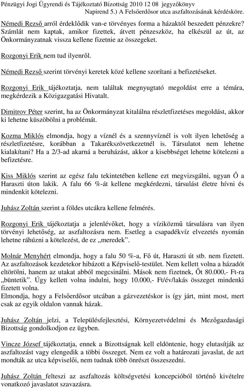 Némedi Rezsı szerint törvényi keretek közé kellene szorítani a befizetéseket. Rozgonyi Erik tájékoztatja, nem találtak megnyugtató megoldást erre a témára, megkérdezik a Közigazgatási Hivatalt.
