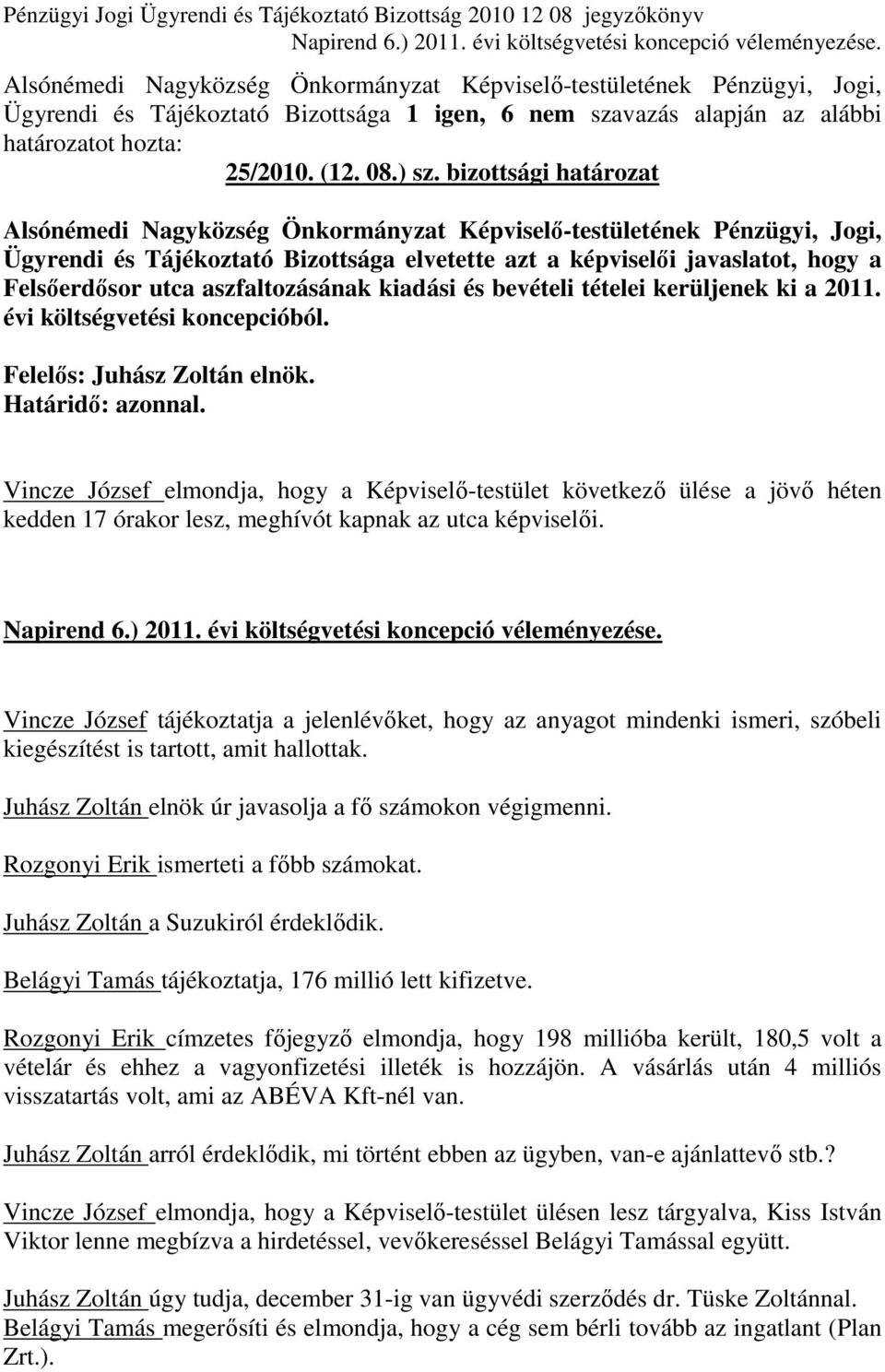 évi költségvetési koncepcióból. Határidı: azonnal. Vincze József elmondja, hogy a Képviselı-testület következı ülése a jövı héten kedden 17 órakor lesz, meghívót kapnak az utca képviselıi. Napirend 6.