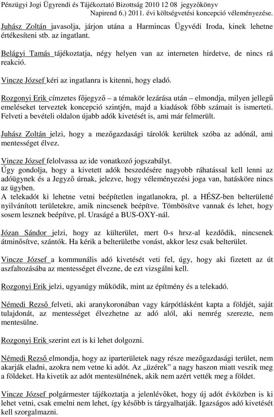 Rozgonyi Erik címzetes fıjegyzı a témakör lezárása után elmondja, milyen jellegő emeléseket terveztek koncepció szintjén, majd a kiadások fıbb számait is ismerteti.
