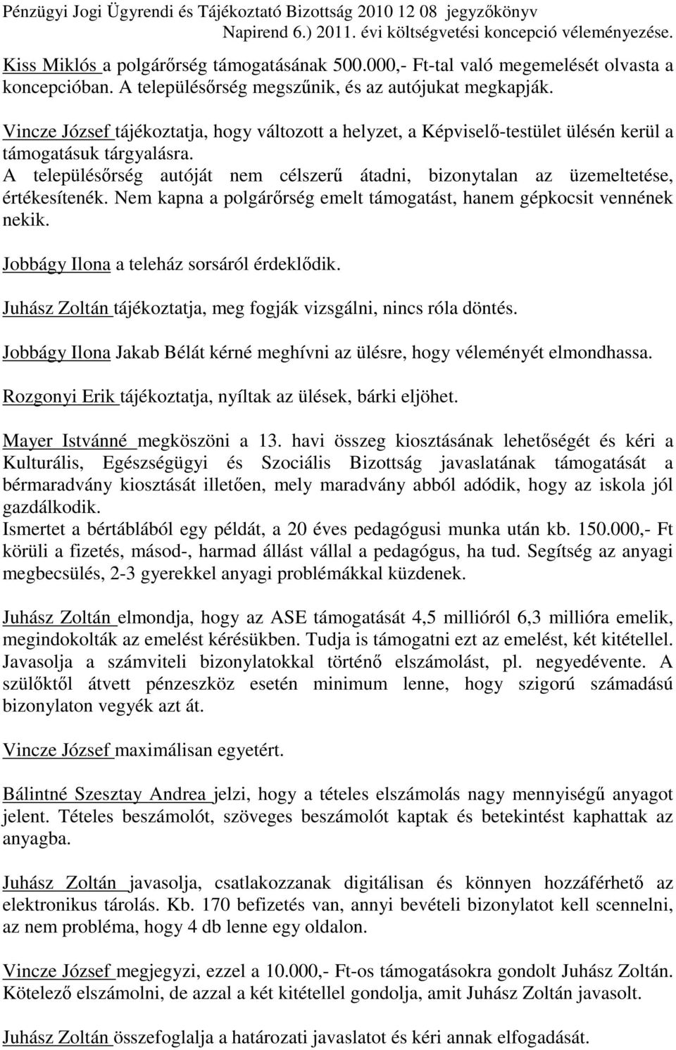 A településırség autóját nem célszerő átadni, bizonytalan az üzemeltetése, értékesítenék. Nem kapna a polgárırség emelt támogatást, hanem gépkocsit vennének nekik.