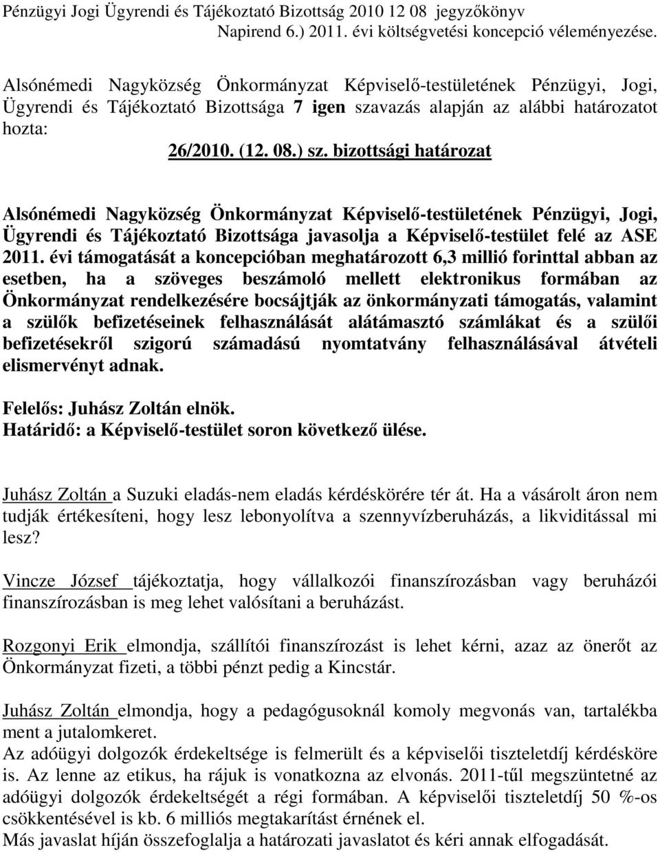 támogatás, valamint a szülık befizetéseinek felhasználását alátámasztó számlákat és a szülıi befizetésekrıl szigorú számadású nyomtatvány felhasználásával átvételi elismervényt adnak.