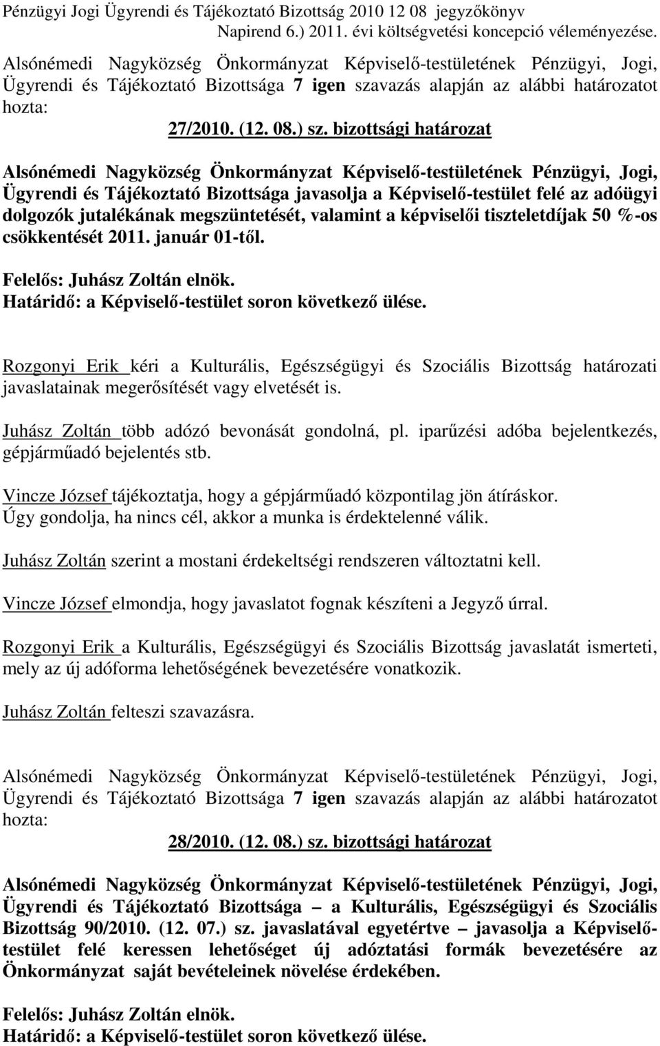 2011. január 01-tıl. Rozgonyi Erik kéri a Kulturális, Egészségügyi és Szociális Bizottság határozati javaslatainak megerısítését vagy elvetését is. Juhász Zoltán több adózó bevonását gondolná, pl.