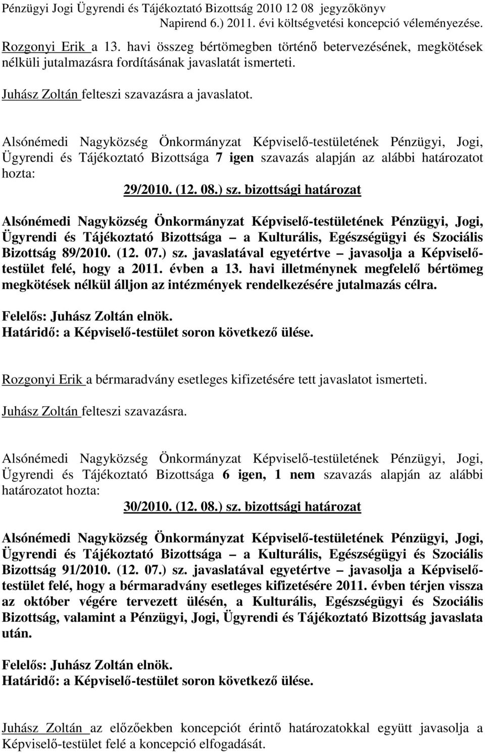 évben a 13. havi illetménynek megfelelı bértömeg megkötések nélkül álljon az intézmények rendelkezésére jutalmazás célra. Rozgonyi Erik a bérmaradvány esetleges kifizetésére tett javaslatot ismerteti.
