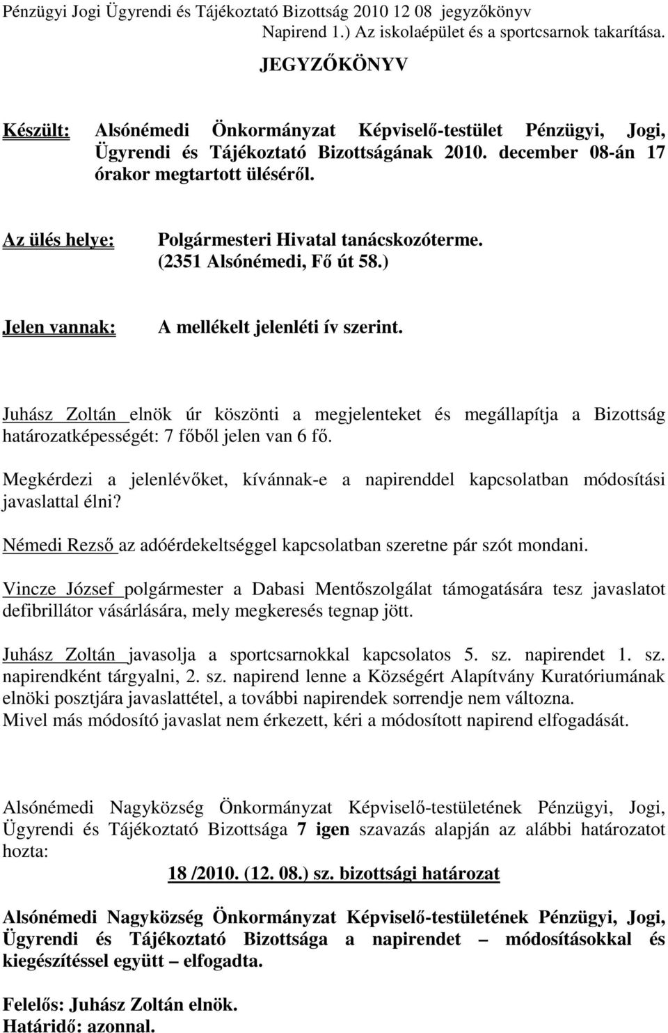 Juhász Zoltán elnök úr köszönti a megjelenteket és megállapítja a Bizottság határozatképességét: 7 fıbıl jelen van 6 fı.