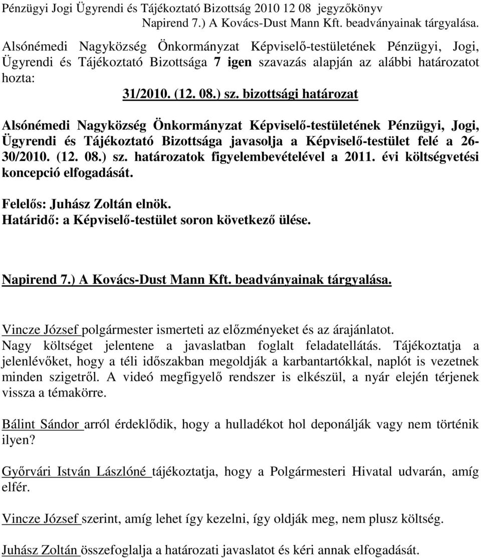Nagy költséget jelentene a javaslatban foglalt feladatellátás. Tájékoztatja a jelenlévıket, hogy a téli idıszakban megoldják a karbantartókkal, naplót is vezetnek minden szigetrıl.