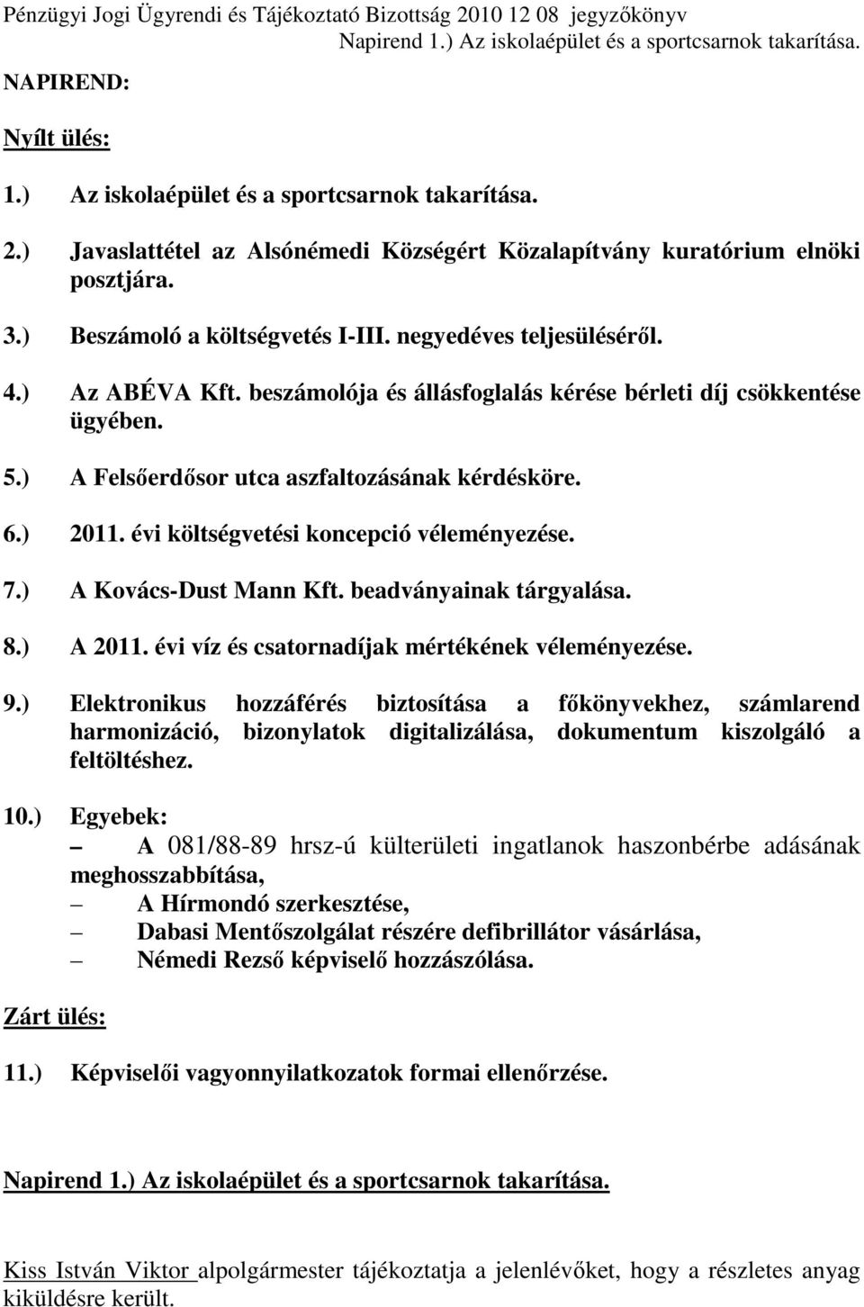 beszámolója és állásfoglalás kérése bérleti díj csökkentése ügyében. 5.) A Felsıerdısor utca aszfaltozásának kérdésköre. 6.) 2011. évi költségvetési koncepció véleményezése. 7.