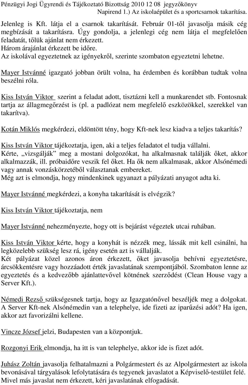 Az iskolával egyeztetnek az igényekrıl, szerinte szombaton egyeztetni lehetne. Mayer Istvánné igazgató jobban örült volna, ha érdemben és korábban tudtak volna beszélni róla.
